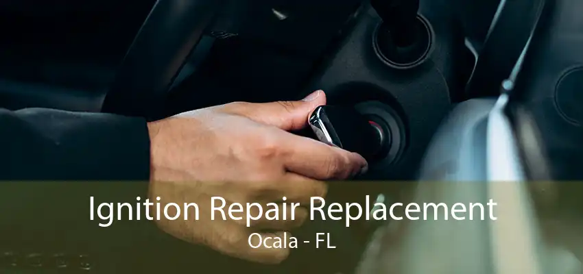 Ignition Repair Replacement Ocala - FL